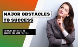 Major Obstacles to Success You Need to Avoid
