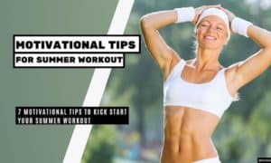 7 Motivational Tips to Kick Start Your Summer Workout