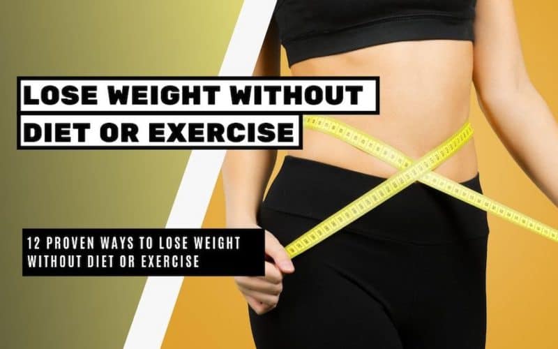12 Proven Ways to Lose Weight without Diet or Exercise