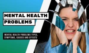 Mental Health Problems Types, Symptoms, Causes and Effects