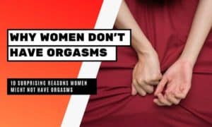 Women Orgasms: 10 Reasons For not Having It